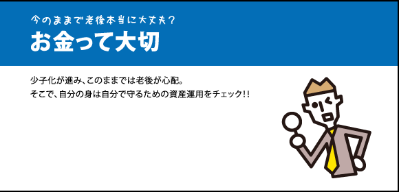 今のままで老後本当に大丈夫？お金って大切