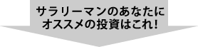サラリーマンのあなたに オススメの投資はこれ！