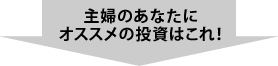 主婦のあなたに オススメの投資はこれ！